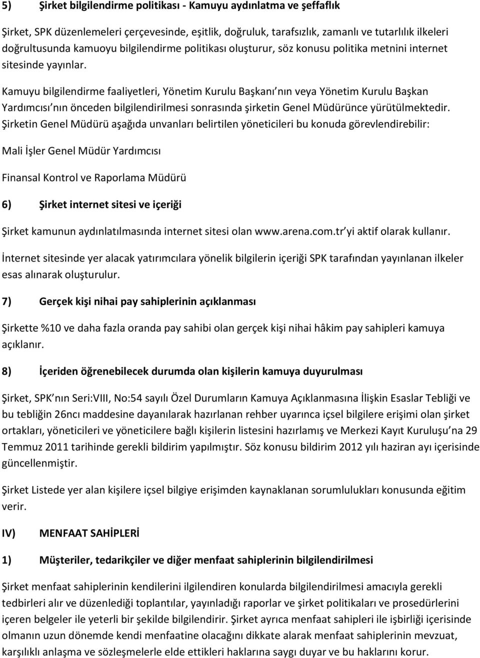 Kamuyu bilgilendirme faaliyetleri, Yönetim Kurulu Başkanı nın veya Yönetim Kurulu Başkan Yardımcısı nın önceden bilgilendirilmesi sonrasında şirketin Genel Müdürünce yürütülmektedir.