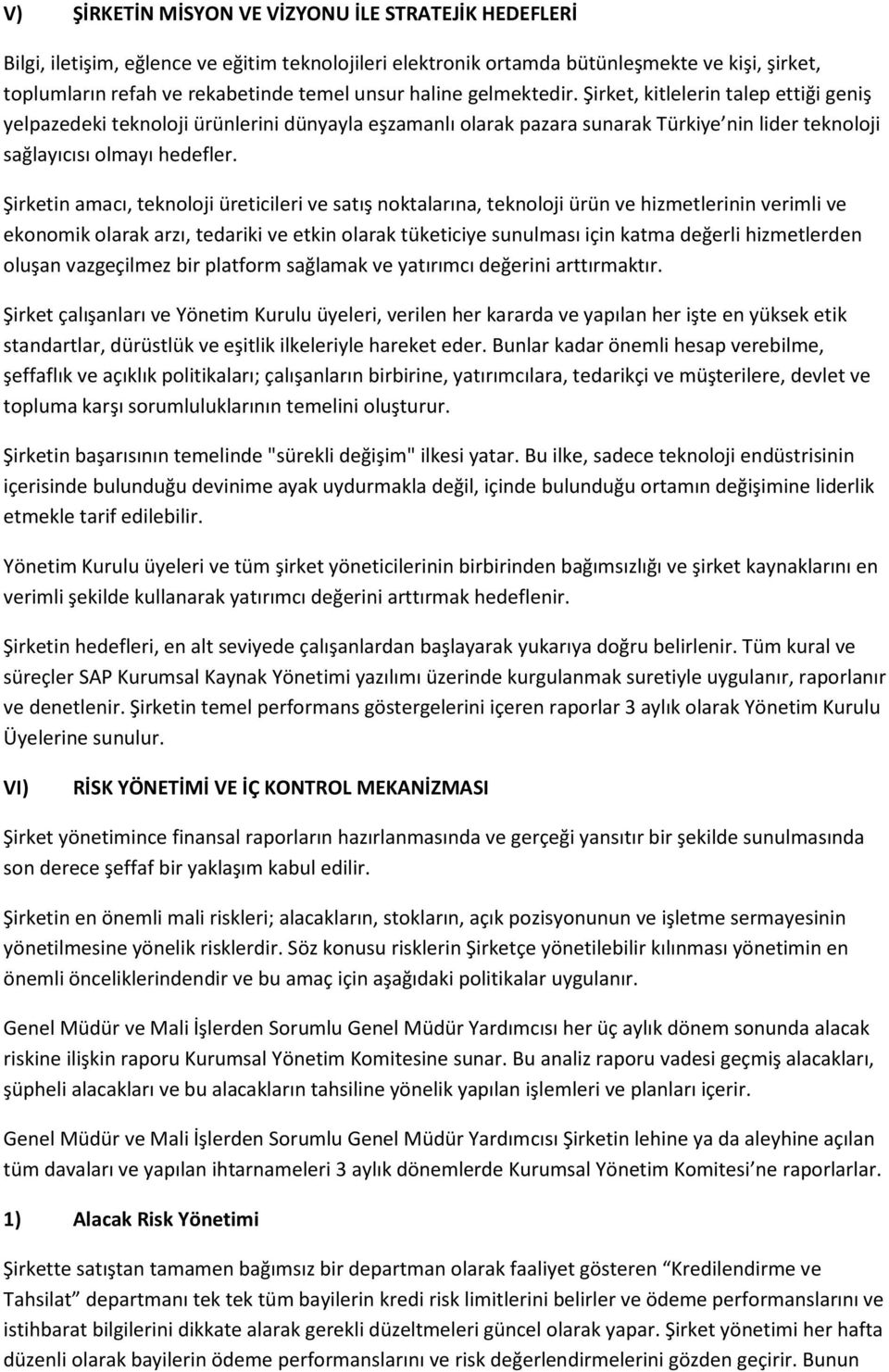 Şirketin amacı, teknoloji üreticileri ve satış noktalarına, teknoloji ürün ve hizmetlerinin verimli ve ekonomik olarak arzı, tedariki ve etkin olarak tüketiciye sunulması için katma değerli