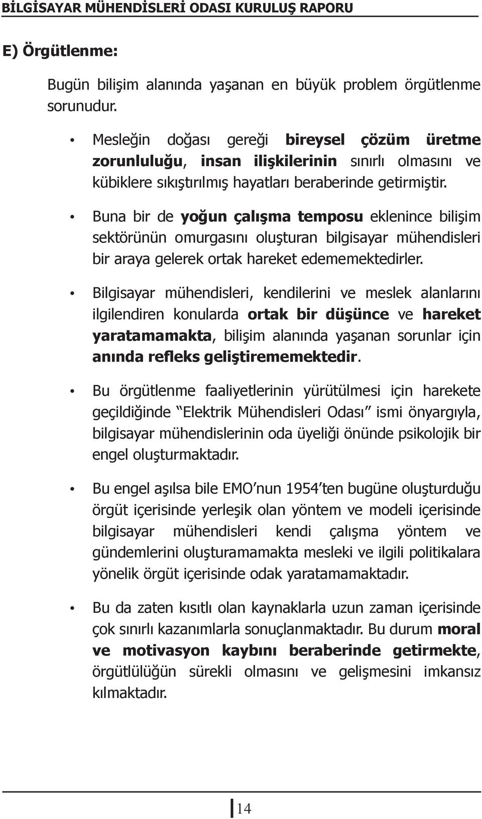 Buna bir de yoğun çalışma temposu eklenince bilişim sektörünün omurgasını oluşturan bilgisayar mühendisleri bir araya gelerek ortak hareket edememektedirler.