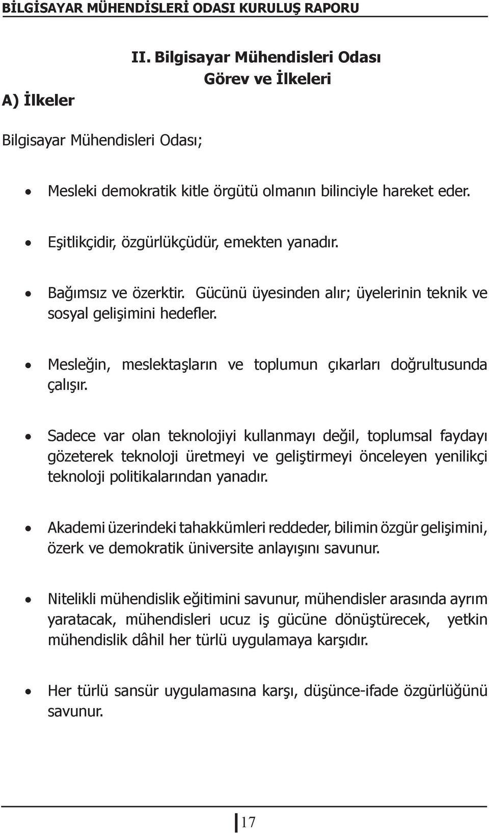 Mesleğin, meslektaşların ve toplumun çıkarları doğrultusunda çalışır.