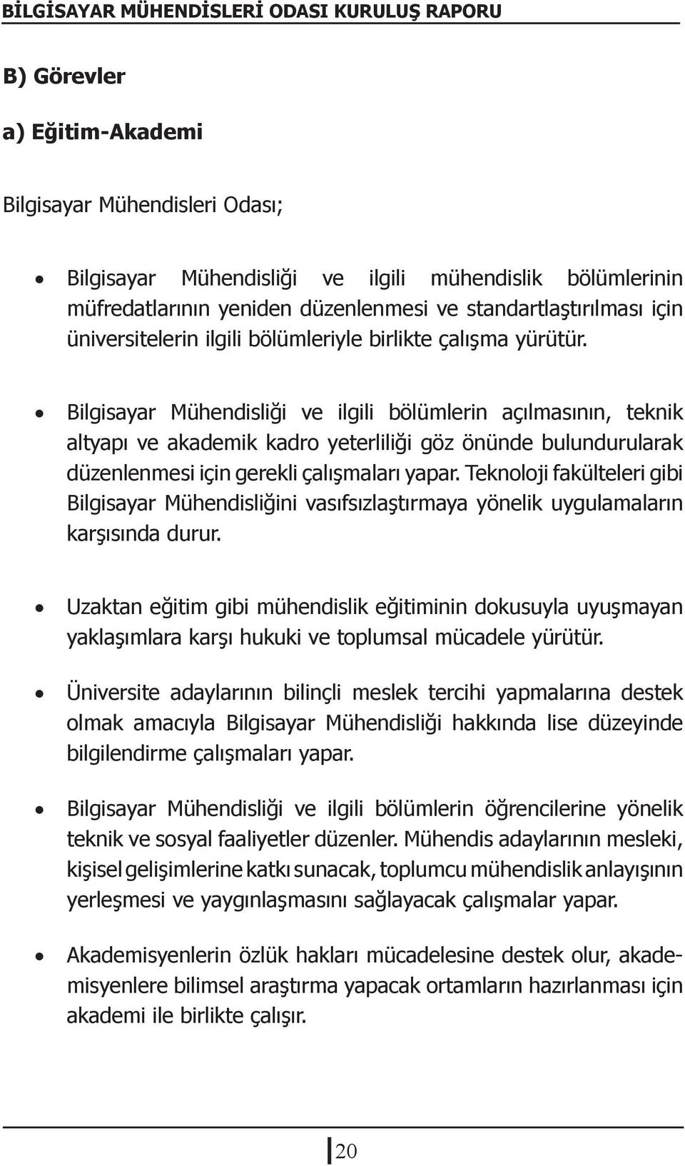 Bilgisayar Mühendisliği ve ilgili bölümlerin açılmasının, teknik altyapı ve akademik kadro yeterliliği göz önünde bulundurularak düzenlenmesi için gerekli çalışmaları yapar.