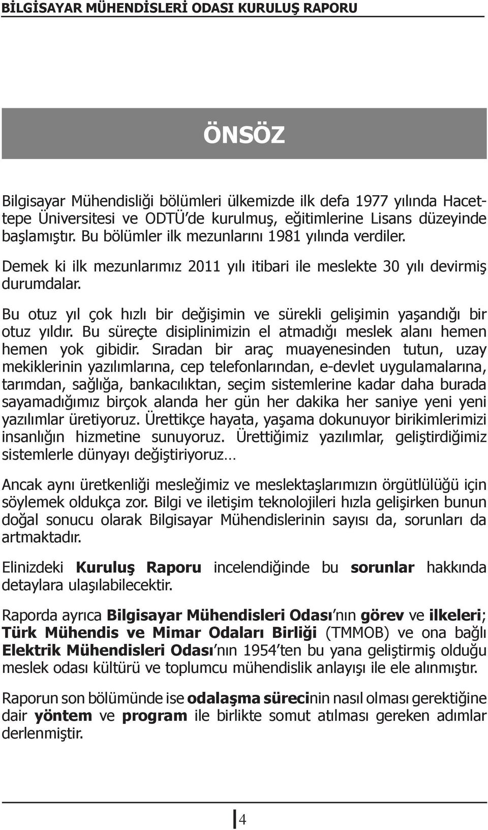 Bu otuz yıl çok hızlı bir değişimin ve sürekli gelişimin yaşandığı bir otuz yıldır. Bu süreçte disiplinimizin el atmadığı meslek alanı hemen hemen yok gibidir.