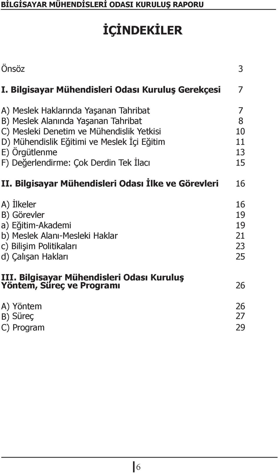 Mühendislik Yetkisi 10 D) Mühendislik Eğitimi ve Meslek İçi Eğitim 11 E) Örgütlenme 13 F) Değerlendirme: Çok Derdin Tek İlacı 15 II.