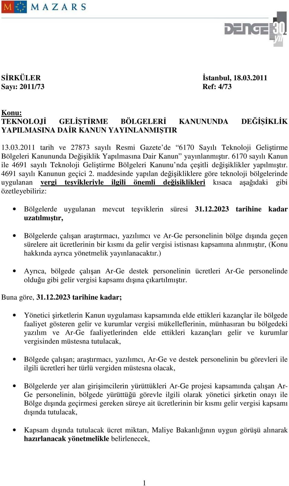 maddesinde yapılan değişikliklere göre teknoloji bölgelerinde uygulanan vergi teşvikleriyle ilgili önemli değişiklikleri kısaca aşağıdaki gibi özetleyebiliriz: Bölgelerde uygulanan mevcut teşviklerin