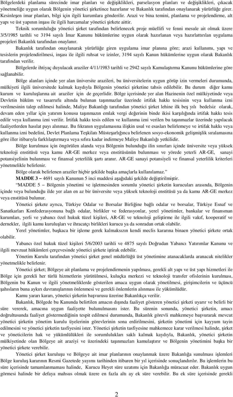 Arazi ve bina temini, planlama ve projelendirme, alt yapı ve üst yapının inşası ile ilgili harcamalar yönetici şirkete aittir.