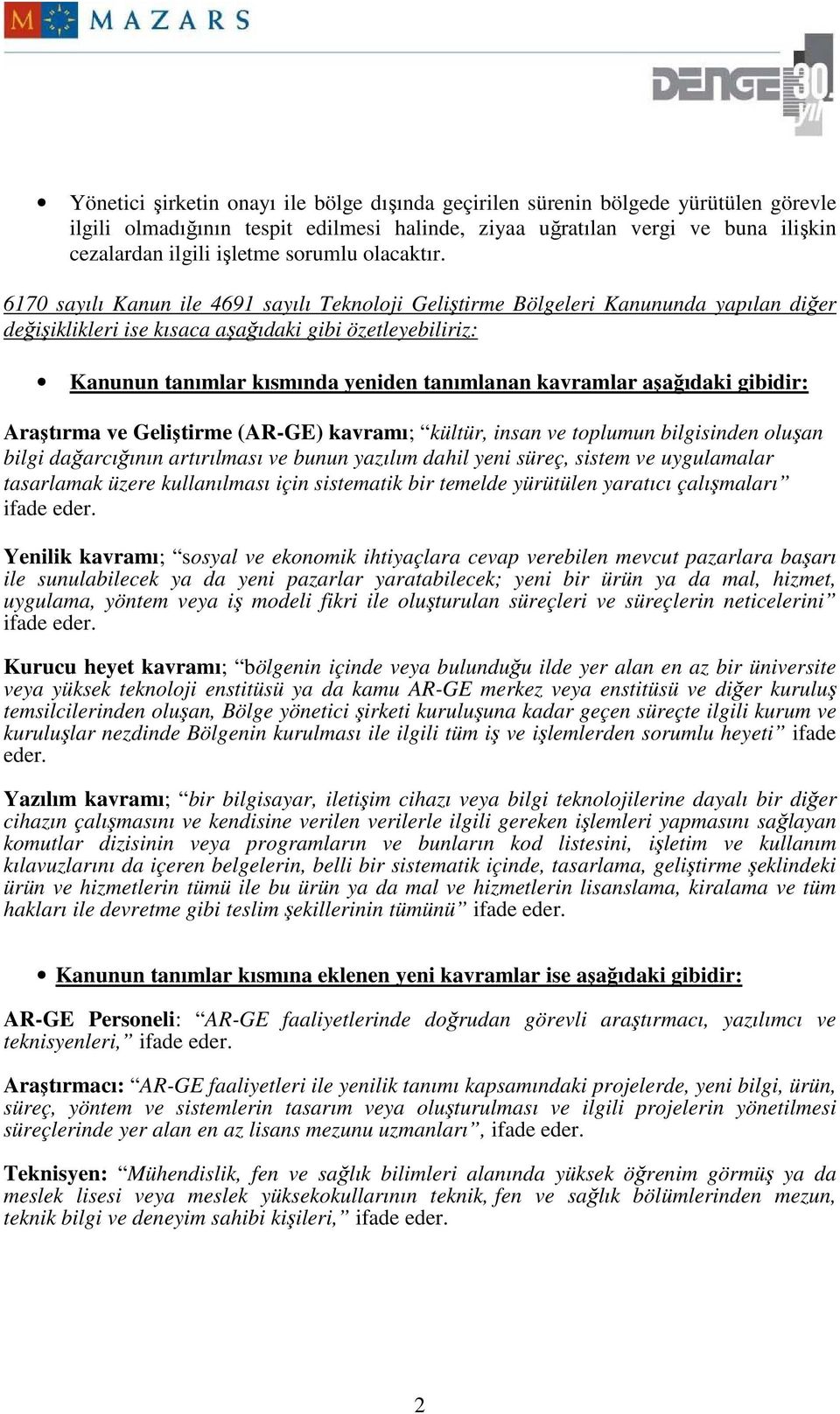 6170 sayılı Kanun ile 4691 sayılı Teknoloji Geliştirme Bölgeleri Kanununda yapılan diğer değişiklikleri ise kısaca aşağıdaki gibi özetleyebiliriz: Kanunun tanımlar kısmında yeniden tanımlanan