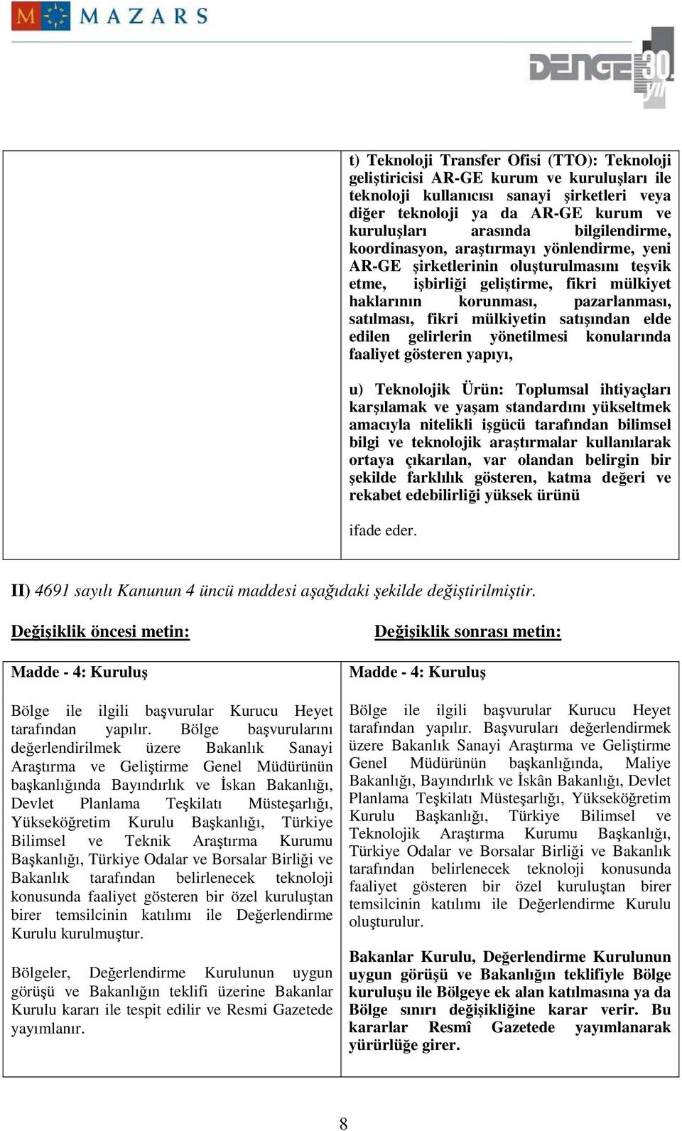 mülkiyetin satışından elde edilen gelirlerin yönetilmesi konularında faaliyet gösteren yapıyı, u) Teknolojik Ürün: Toplumsal ihtiyaçları karşılamak ve yaşam standardını yükseltmek amacıyla nitelikli