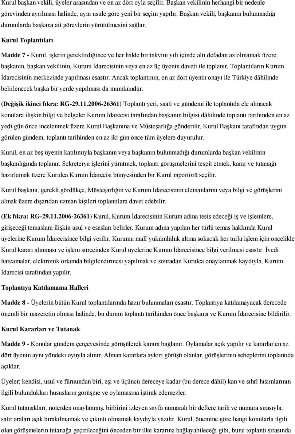 Kurul Toplantıları Madde 7 - Kurul, işlerin gerektirdiğince ve her halde bir takvim yılı içinde altı defadan az olmamak üzere, başkanın, başkan vekilinin, Kurum İdarecisinin veya en az üç üyenin