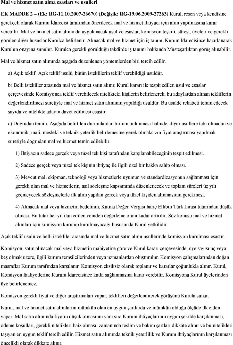 Mal ve hizmet satın alımında uygulanacak usul ve esaslar, komisyon teşkili, süresi, üyeleri ve gerekli görülen diğer hususlar Kurulca belirlenir.