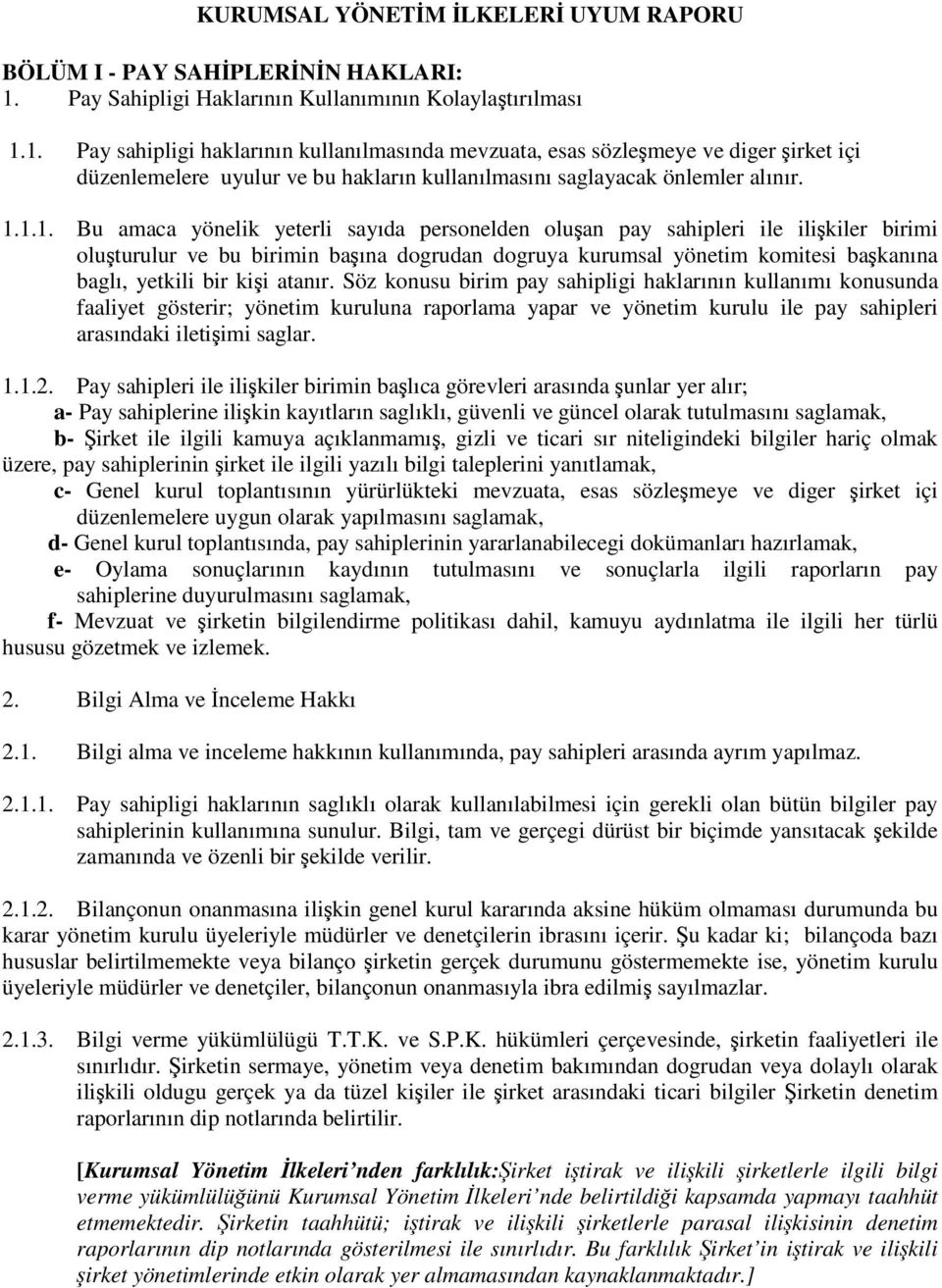 1. Pay sahipligi haklarının kullanılmasında mevzuata, esas sözlemeye ve diger irket içi düzenlemelere uyulur ve bu hakların kullanılmasını saglayacak önlemler alınır. 1.1.1. Bu amaca yönelik yeterli sayıda personelden oluan pay sahipleri ile ilikiler birimi oluturulur ve bu birimin baına dogrudan dogruya kurumsal yönetim komitesi bakanına baglı, yetkili bir kii atanır.