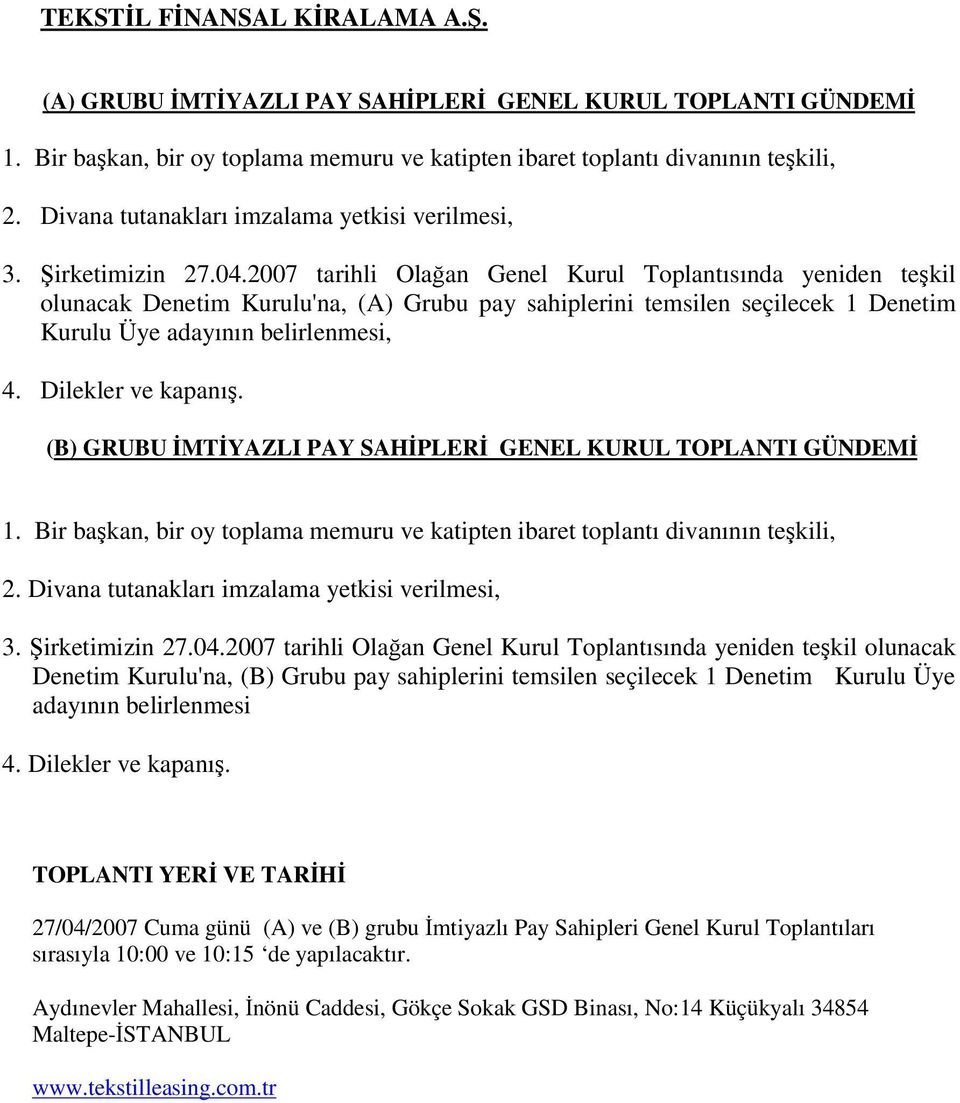 2007 tarihli Olaan Genel Kurul Toplantısında yeniden tekil olunacak Denetim Kurulu'na, (A) Grubu pay sahiplerini temsilen seçilecek 1 Denetim Kurulu Üye adayının belirlenmesi, 4. Dilekler ve kapanı.