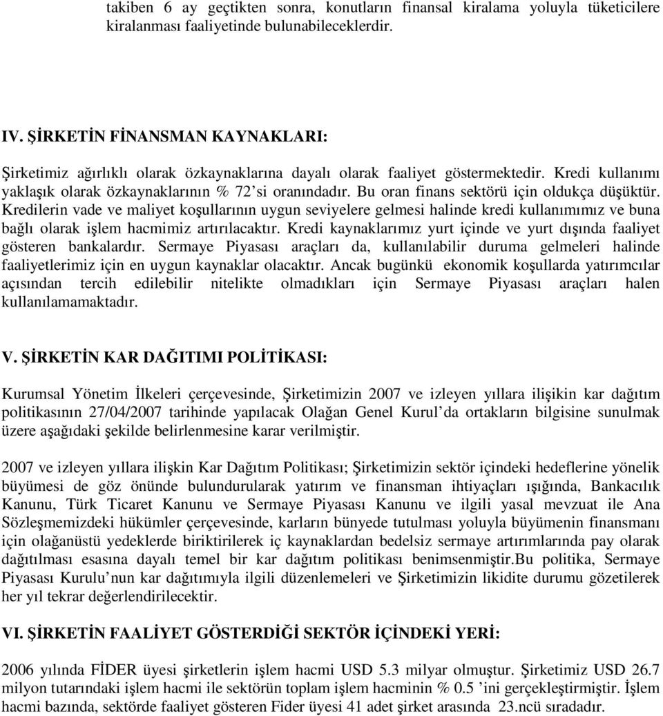 Bu oran finans sektörü için oldukça düüktür. Kredilerin vade ve maliyet koullarının uygun seviyelere gelmesi halinde kredi kullanımımız ve buna balı olarak ilem hacmimiz artırılacaktır.