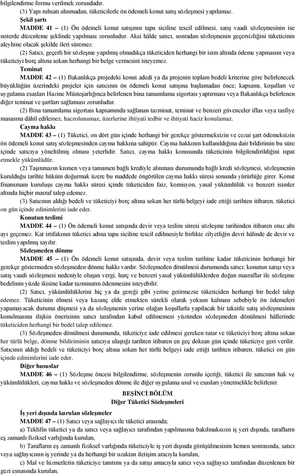 Aksi hâlde satıcı, sonradan sözleşmenin geçersizliğini tüketicinin aleyhine olacak şekilde ileri süremez.