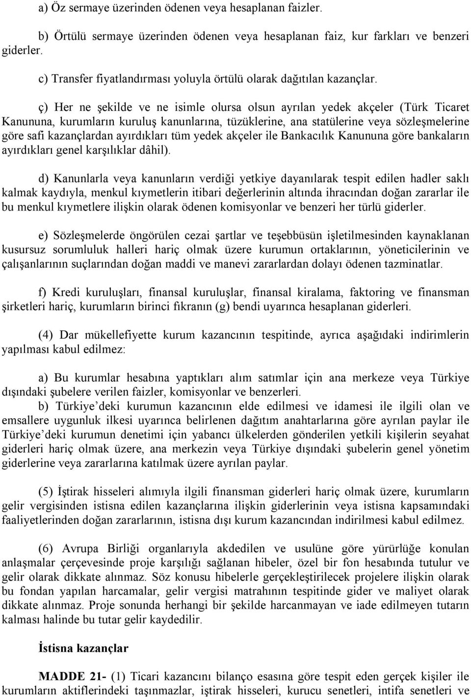 ç) Her ne şekilde ve ne isimle olursa olsun ayrılan yedek akçeler (Türk Ticaret Kanununa, kurumların kuruluş kanunlarına, tüzüklerine, ana statülerine veya sözleşmelerine göre safi kazançlardan