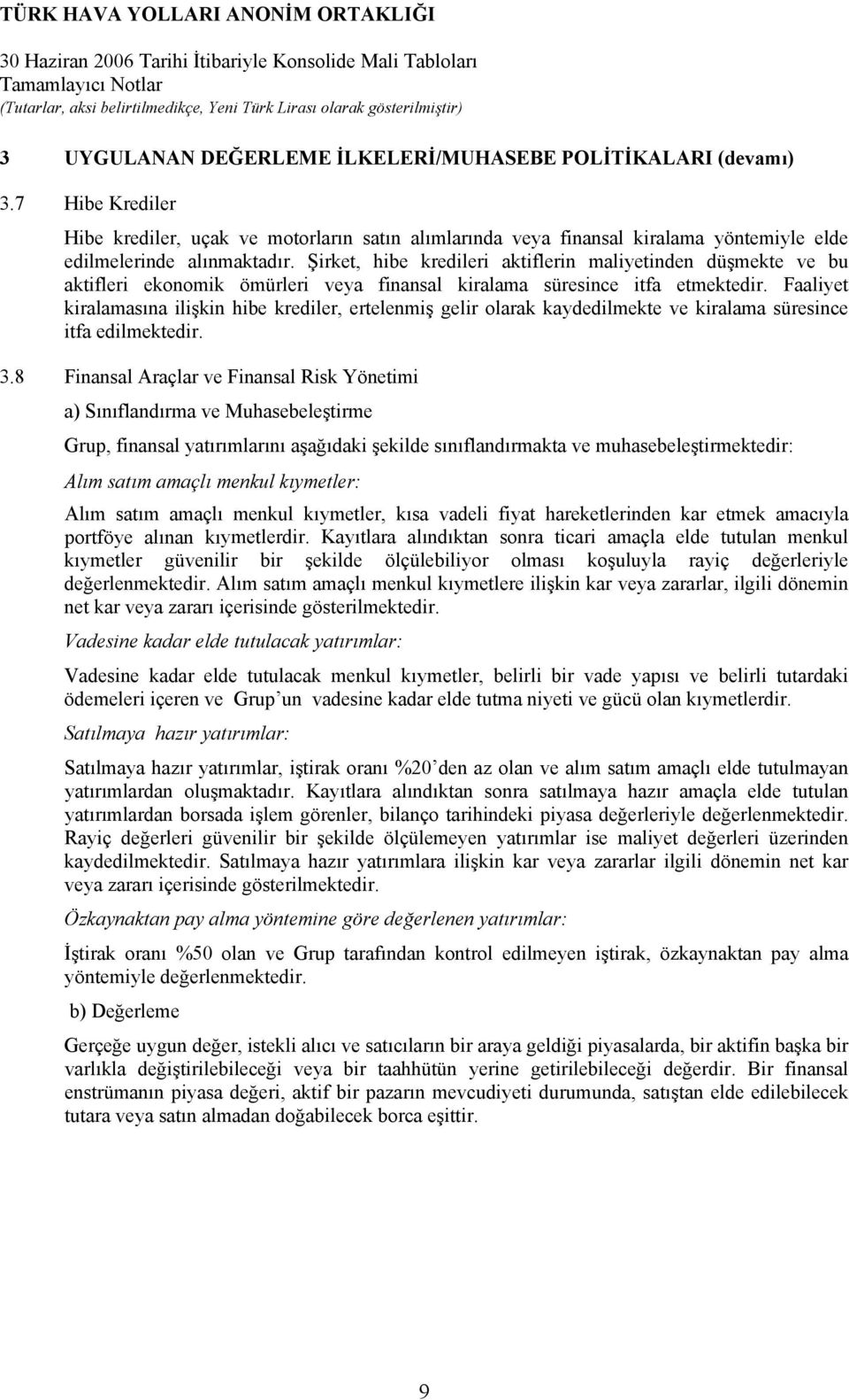 Şirket, hibe kredileri aktiflerin maliyetinden düşmekte ve bu aktifleri ekonomik ömürleri veya finansal kiralama süresince itfa etmektedir.