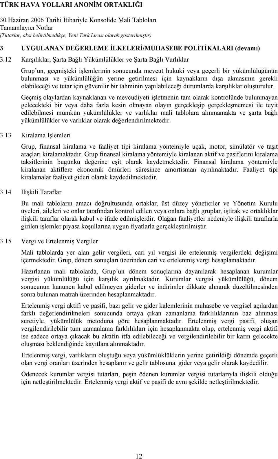 getirilmesi için kaynakların dışa akmasının gerekli olabileceği ve tutar için güvenilir bir tahminin yapılabileceği durumlarda karşılıklar oluşturulur.