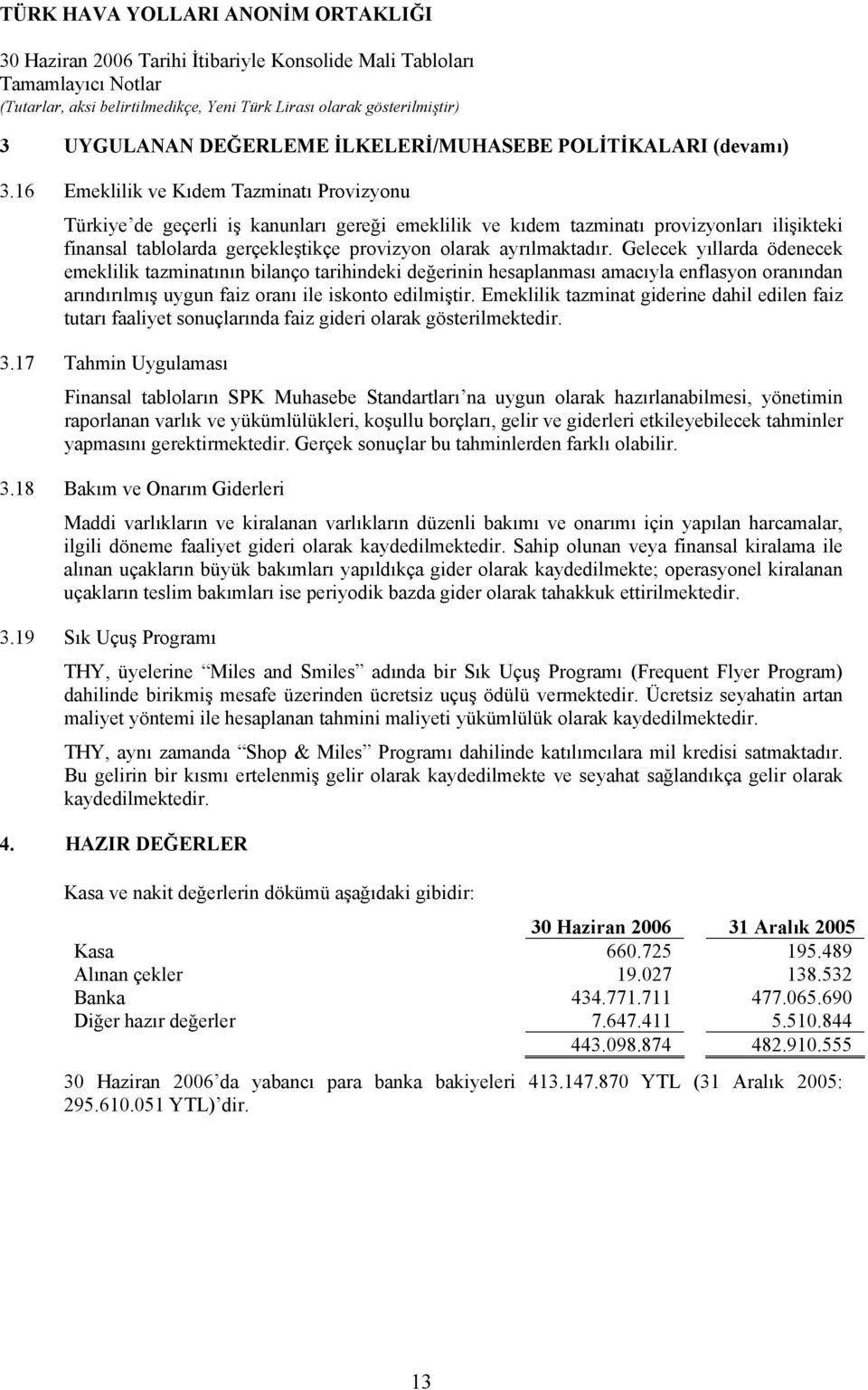 ayrılmaktadır. Gelecek yıllarda ödenecek emeklilik tazminatının bilanço tarihindeki değerinin hesaplanması amacıyla enflasyon oranından arındırılmış uygun faiz oranı ile iskonto edilmiştir.