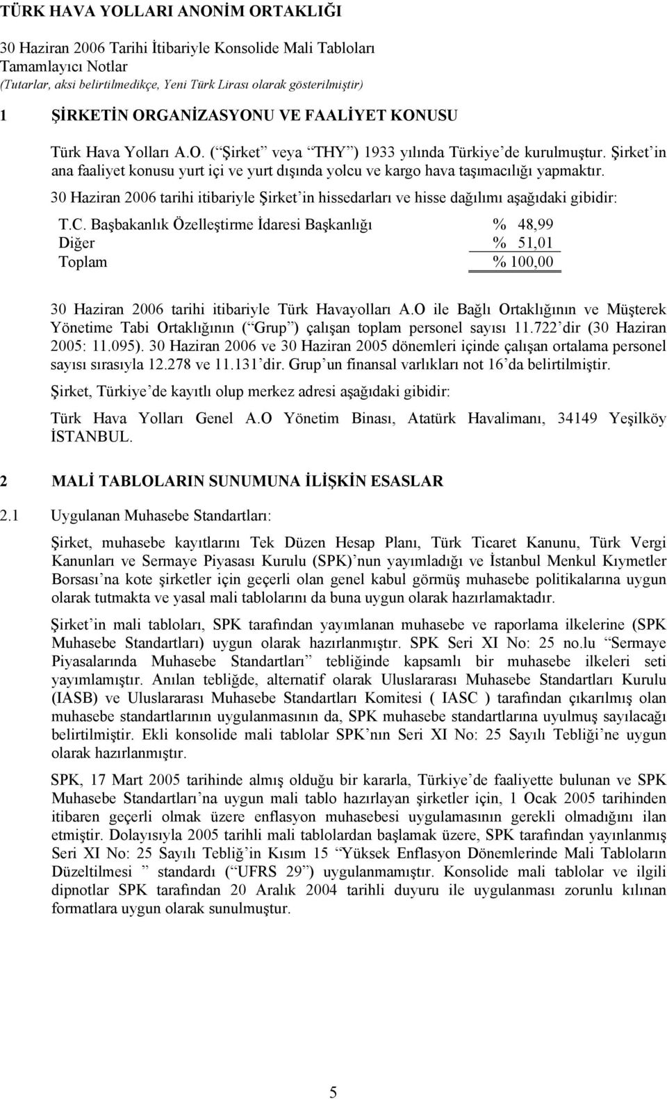 Başbakanlık Özelleştirme İdaresi Başkanlığı % 48,99 Diğer % 51,01 Toplam % 100,00 tarihi itibariyle Türk Havayolları A.