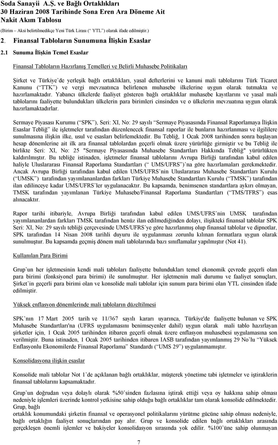 tablolarını Türk Ticaret Kanunu ( TTK ) ve vergi mevzuatınca belirlenen muhasebe ilkelerine uygun olarak tutmakta ve hazırlamaktadır.