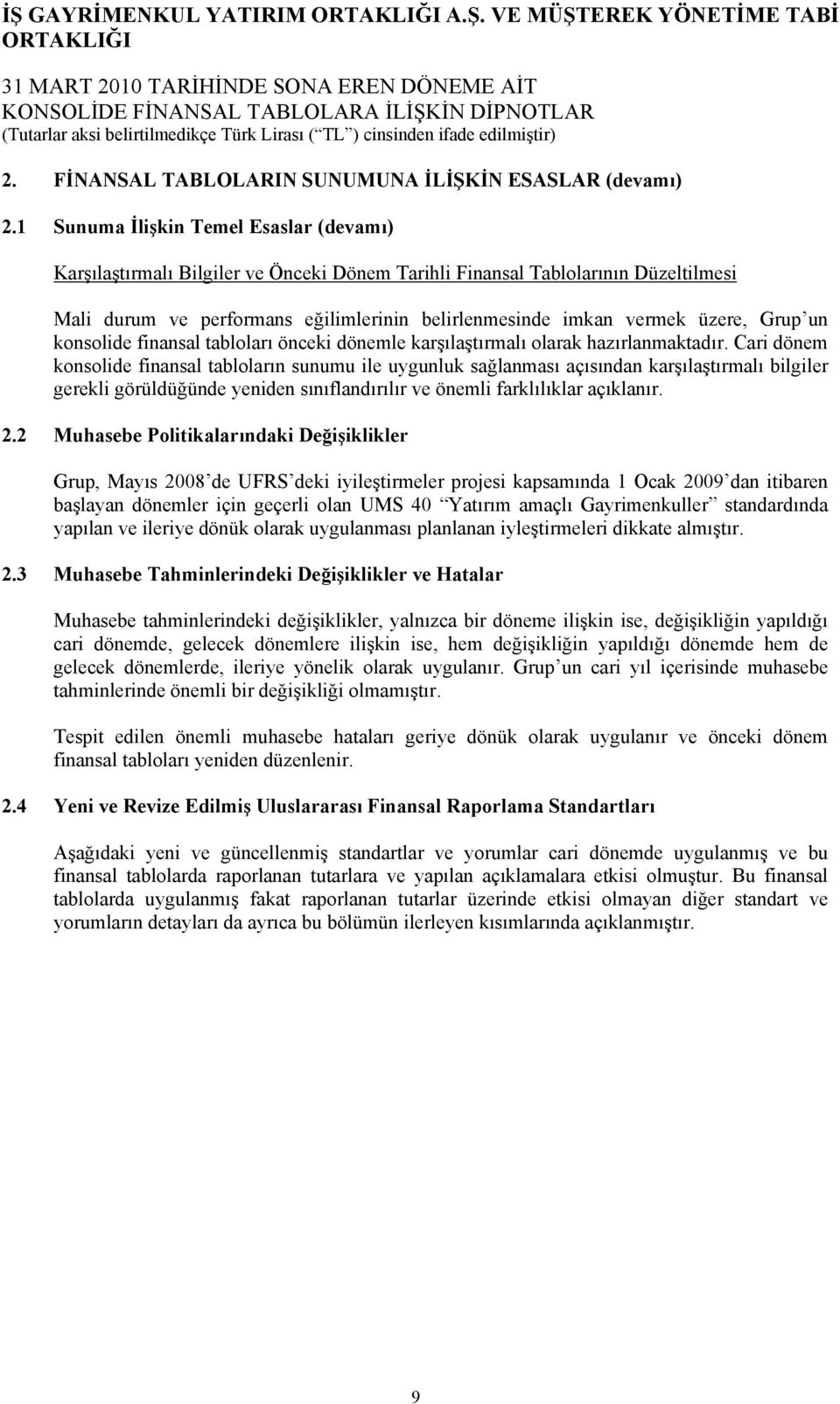 Grup un konsolide finansal tabloları önceki dönemle karşılaştırmalı olarak hazırlanmaktadır.