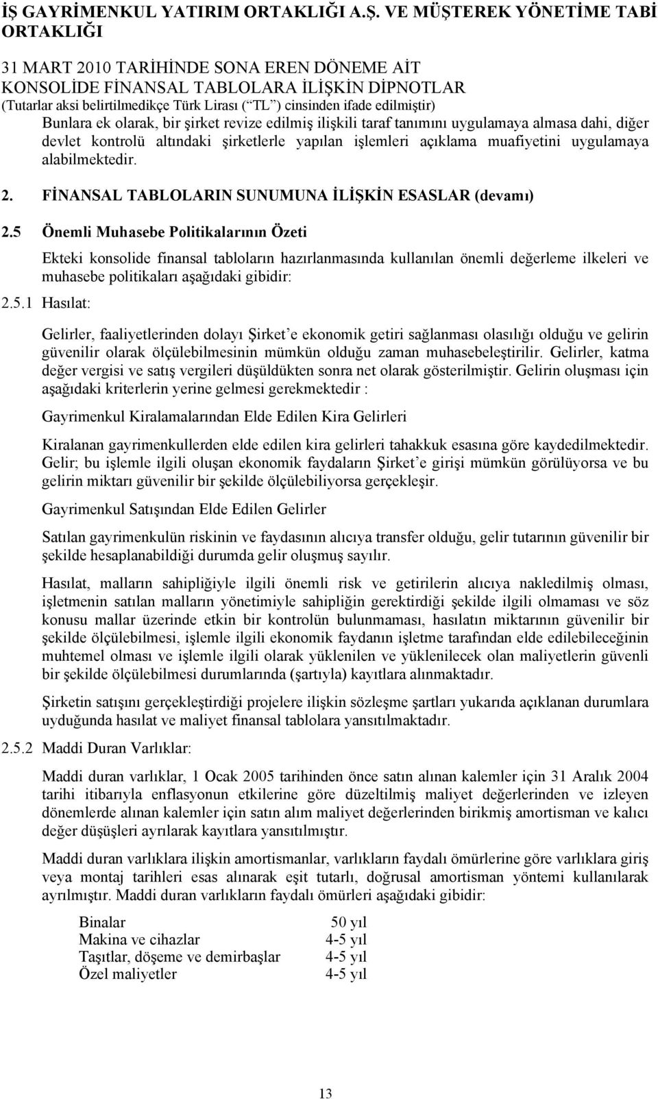 5 Önemli Muhasebe Politikalarının Özeti Ekteki konsolide finansal tabloların hazırlanmasında kullanılan önemli değerleme ilkeleri ve muhasebe politikaları aşağıdaki gibidir: 2.5.1 Hasılat: Gelirler, faaliyetlerinden dolayı Şirket e ekonomik getiri sağlanması olasılığı olduğu ve gelirin güvenilir olarak ölçülebilmesinin mümkün olduğu zaman muhasebeleştirilir.