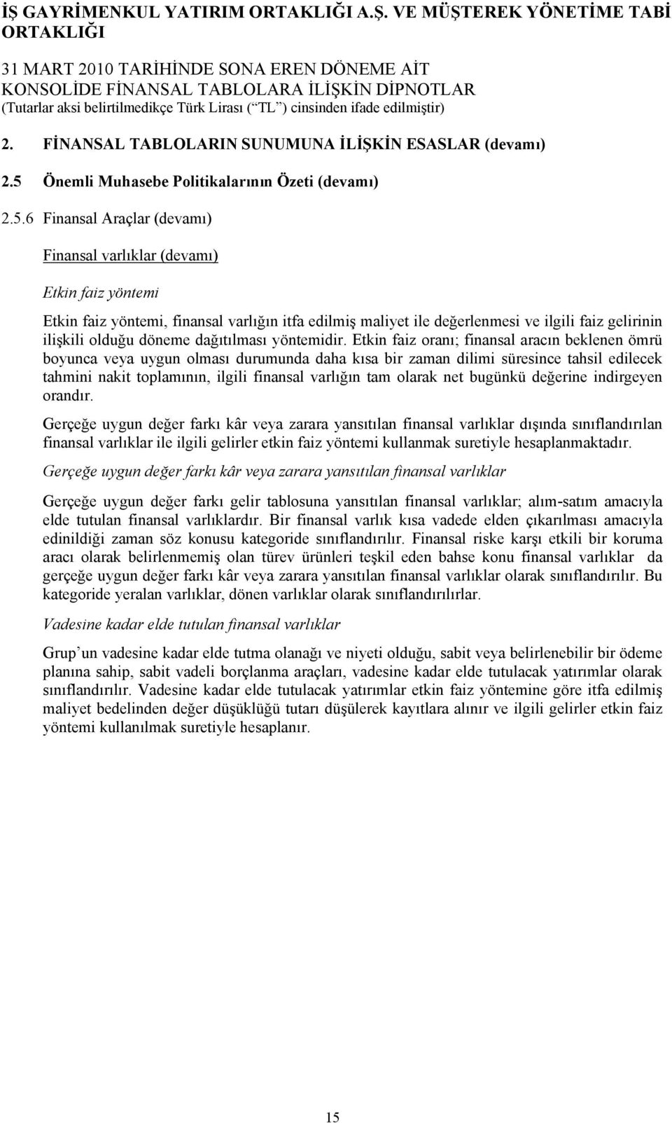 6 Finansal Araçlar (devamı) Finansal varlıklar (devamı) Etkin faiz yöntemi Etkin faiz yöntemi, finansal varlığın itfa edilmiş maliyet ile değerlenmesi ve ilgili faiz gelirinin ilişkili olduğu döneme