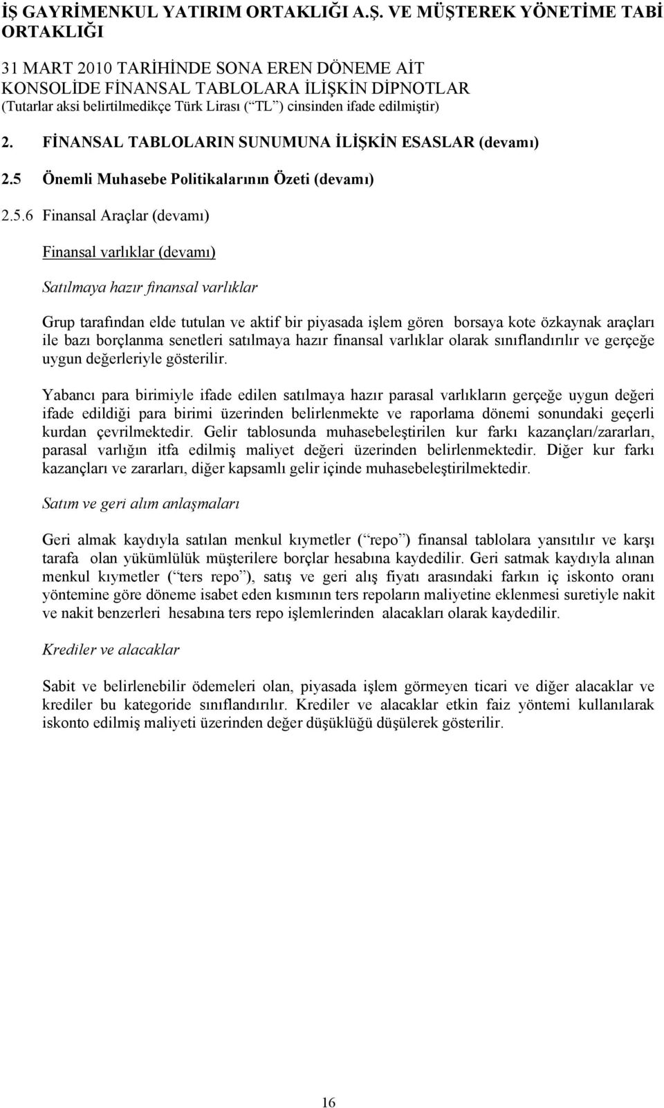 6 Finansal Araçlar (devamı) Finansal varlıklar (devamı) Satılmaya hazır finansal varlıklar Grup tarafından elde tutulan ve aktif bir piyasada işlem gören borsaya kote özkaynak araçları ile bazı