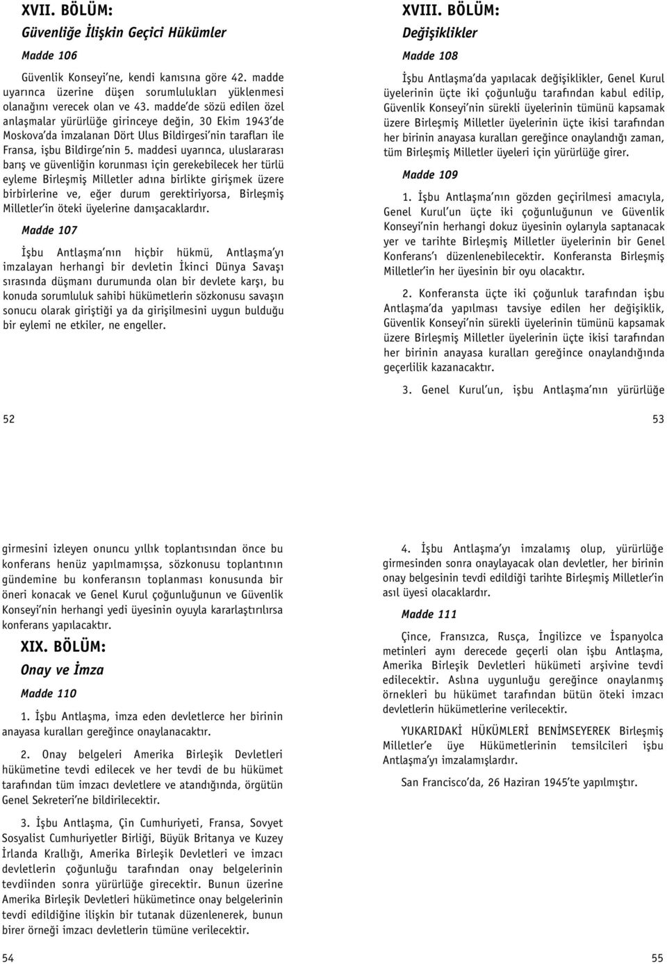 maddesi uyar nca, uluslararas bar fl ve güvenli in korunmas için gerekebilecek her türlü eyleme Birleflmifl Milletler ad na birlikte giriflmek üzere birbirlerine ve, e er durum gerektiriyorsa,