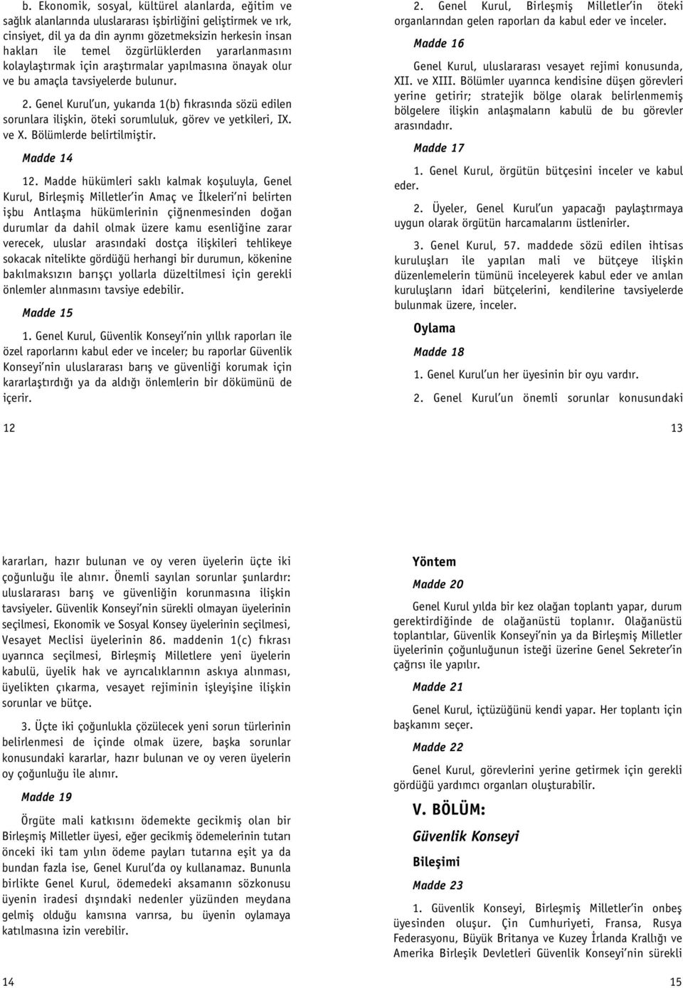 Genel Kurul un, yukar da 1(b) f kras nda sözü edilen sorunlara iliflkin, öteki sorumluluk, görev ve yetkileri, IX. ve X. Bölümlerde belirtilmifltir. Madde 14 12.