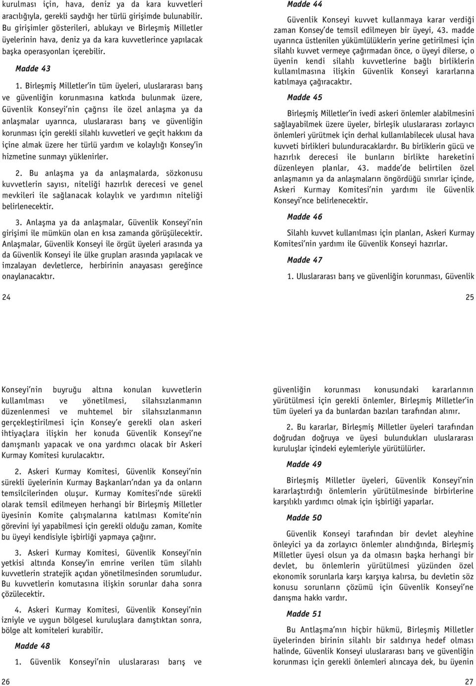 Birleflmifl Milletler in tüm üyeleri, uluslararas bar fl ve güvenli in korunmas na katk da bulunmak üzere, Güvenlik Konseyi nin ça r s ile özel anlaflma ya da anlaflmalar uyar nca, uluslararas bar fl