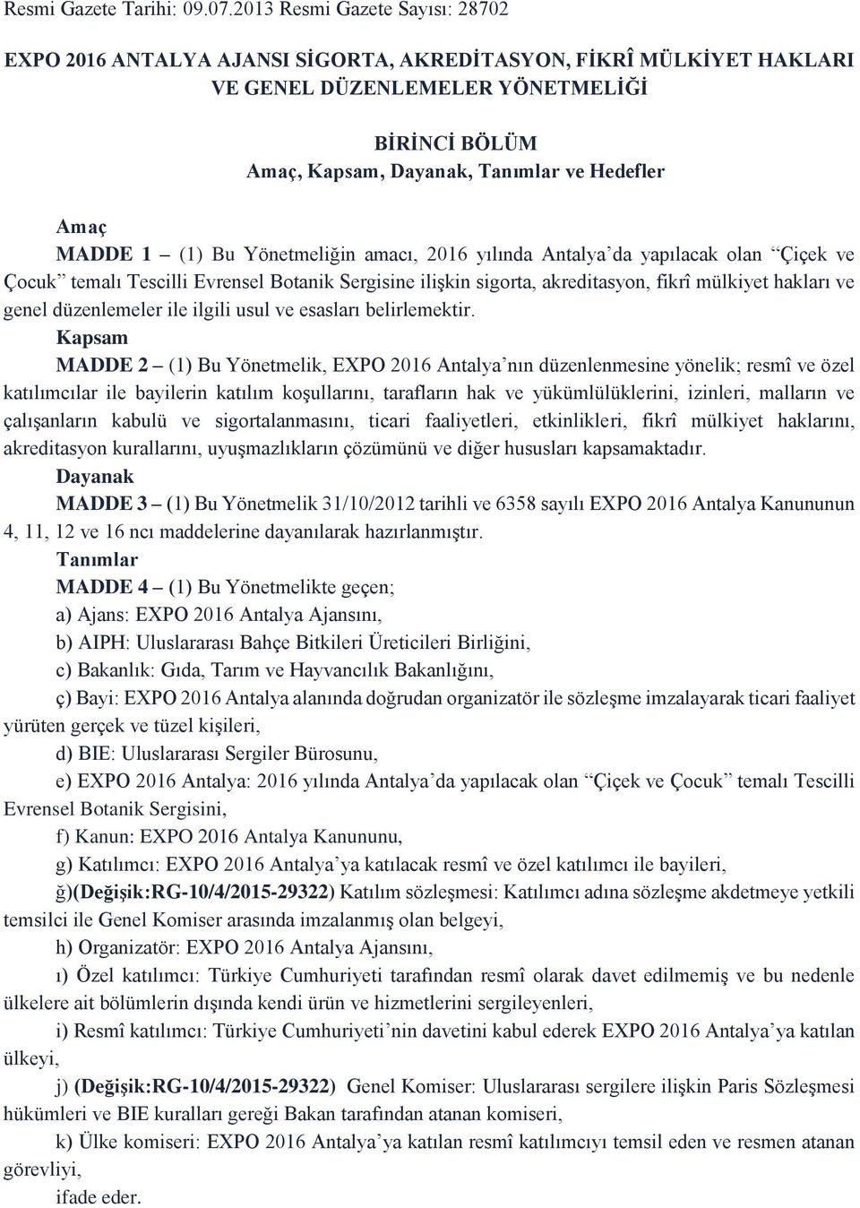 MADDE 1 (1) Bu Yönetmeliğin amacı, 2016 yılında Antalya da yapılacak olan Çiçek ve Çocuk temalı Tescilli Evrensel Botanik Sergisine ilişkin sigorta, akreditasyon, fikrî mülkiyet hakları ve genel