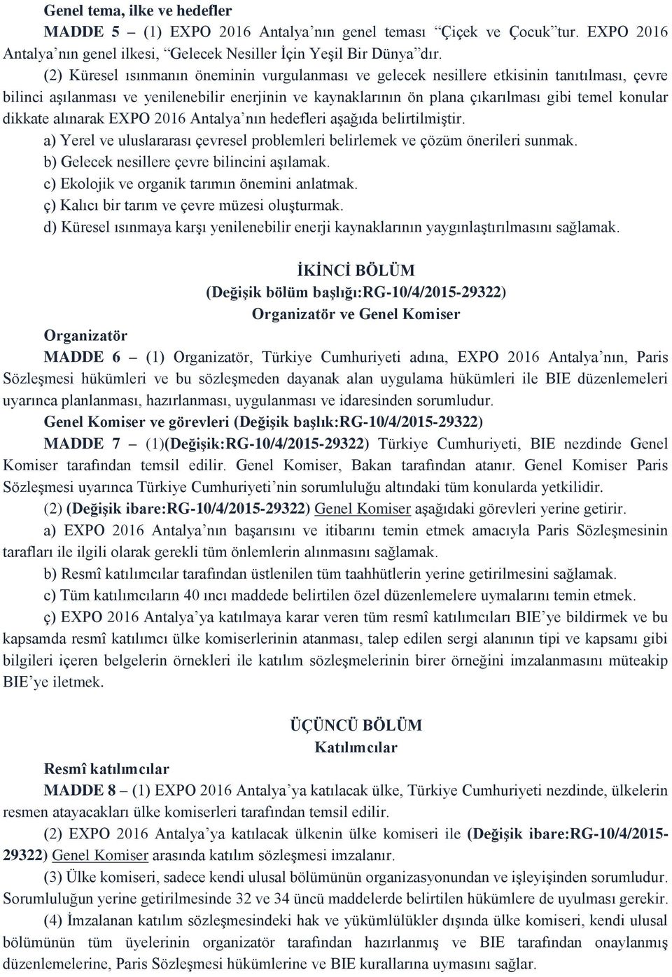 dikkate alınarak EXPO 2016 Antalya nın hedefleri aşağıda belirtilmiştir. a) Yerel ve uluslararası çevresel problemleri belirlemek ve çözüm önerileri sunmak.