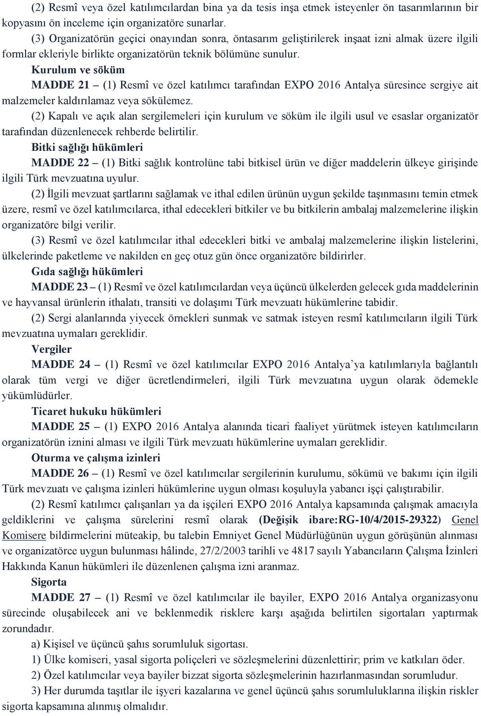 Kurulum ve söküm MADDE 21 (1) Resmî ve özel katılımcı tarafından EXPO 2016 Antalya süresince sergiye ait malzemeler kaldırılamaz veya sökülemez.