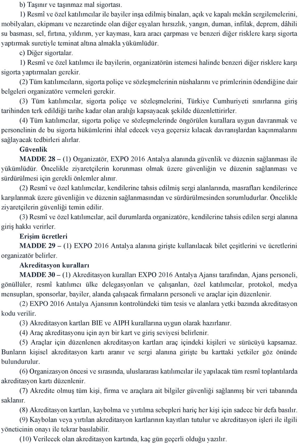 deprem, dâhili su basması, sel, fırtına, yıldırım, yer kayması, kara aracı çarpması ve benzeri diğer risklere karşı sigorta yaptırmak suretiyle teminat altına almakla yükümlüdür. c) Diğer sigortalar.