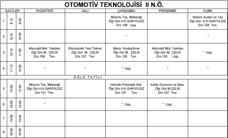 0 Teo. Drs.0 Teo. Drs.0 Teo. Drs.0 Uyg. Uyg. : :00 Uyg. :00 : Motorlu Taş. Mekaniği Öğr.Gör.H.K.SARIYILDIZ Drs.0 Teo. Hidrolik Pnömatik Sist. Öğr.Gör.H.K.SARIYILDIZ Drs.0 Teo. Kalite Güvence ve Stan.