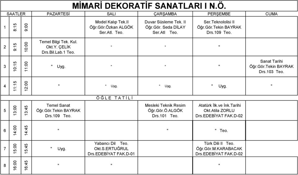: :00 Uyg. Uyg. Uyg. :00 : Temel Sanat Öğr.Gör.Tekin BAYRAK Drs.09 Teo. Mesleki Teknik Resim Öğr.Gör.Ö.ALGÖK Drs.0 Teo. Atatürk İlk.ve İnk.Tarihi Okt.