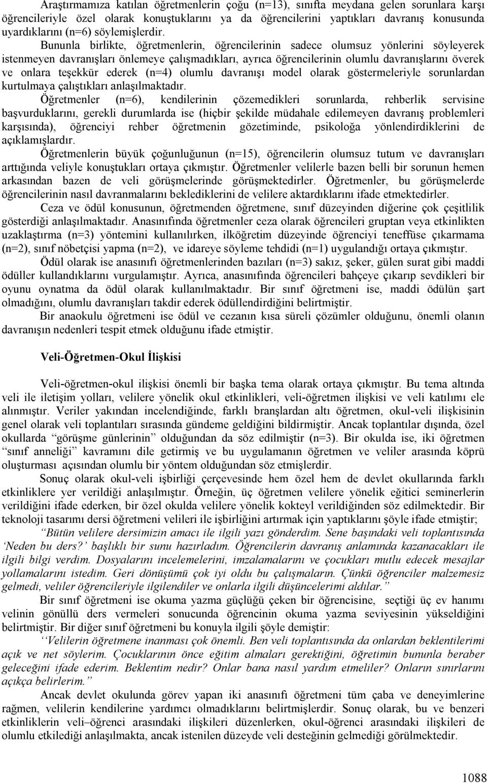 Bununla birlikte, öğretmenlerin, öğrencilerinin sadece olumsuz yönlerini söyleyerek istenmeyen davranışları önlemeye çalışmadıkları, ayrıca öğrencilerinin olumlu davranışlarını överek ve onlara