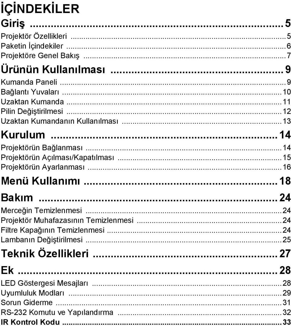 ..15 Projektörün Ayarlanması...16 Menü Kullanımı...18 Bakım... 24 Merceğin Temizlenmesi...24 Projektör Muhafazasının Temizlenmesi...24 Filtre Kapağının Temizlenmesi.