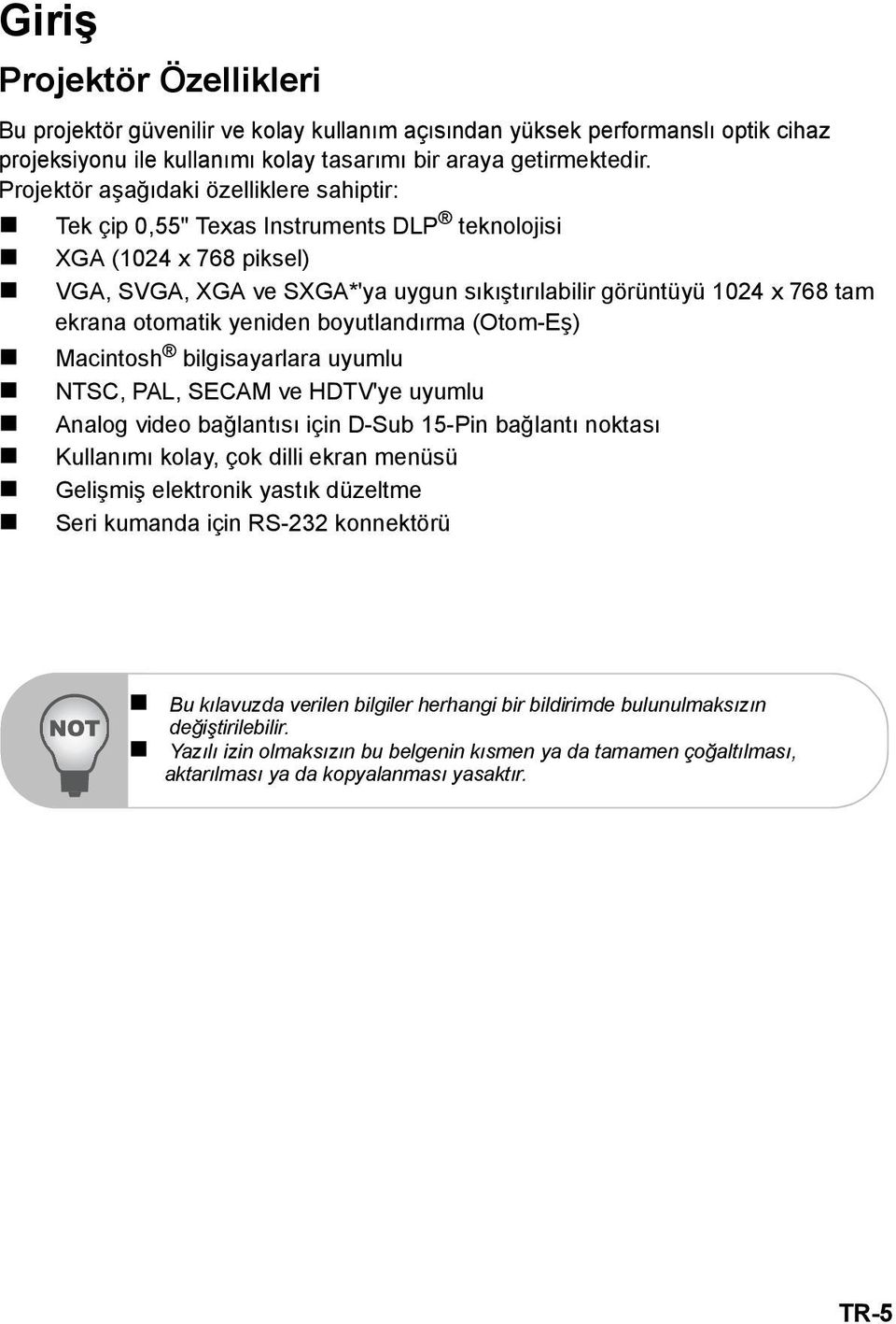 otomatik yeniden boyutlandırma (Otom-Eş) Macintosh bilgisayarlara uyumlu NTSC, PAL, SECAM ve HDTV'ye uyumlu Analog video bağlantısı için D-Sub 15-Pin bağlantı noktası Kullanımı kolay, çok dilli ekran