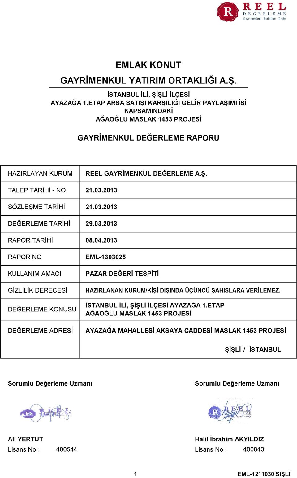 RAPOR NO KULLANIM AMACI GİZLİLİK DERECESİ DEĞERLEME KONUSU DEĞERLEME ADRESİ REEL GAYRİMENKUL DEĞERLEME A.Ş. 21.03.2013 21.03.2013 29.03.2013 08.04.