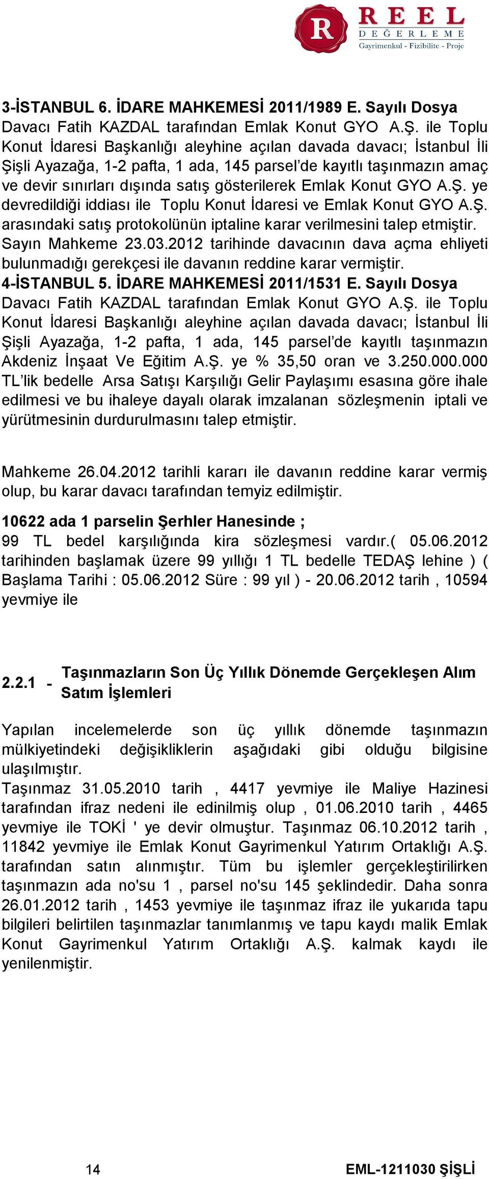 Emlak Konut GYO A.Ş. ye devredildiği iddiası ile Toplu Konut İdaresi ve Emlak Konut GYO A.Ş. arasındaki satış protokolünün iptaline karar verilmesini talep etmiştir. Sayın Mahkeme 23.03.