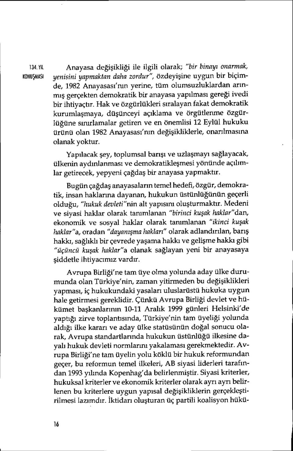 Hak ve özgürlükleri s ıralayan fakat demokratik kurumla şmaya, dü şünceyi aç ıklama ve örgütlenme özgürlü ğüne sınınlamalar getiren ve en önemlisi 12 Eylül hukuku ürünü olan 1982 Anayasas ı'nın