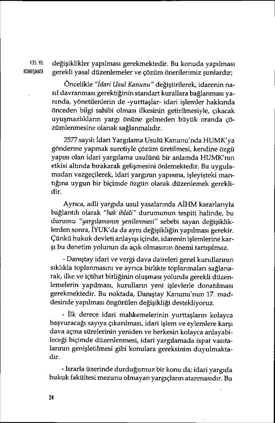 bağlanması yanında, yönetilenlerin de -yurtta şlar- idari işlemler hakk ında önceden bilgi sahibi olması ilkesinin getirilnıesiyle, ç ıkacak uyu şmazlıkların yarg ı önüne gelmeden büyük oranda