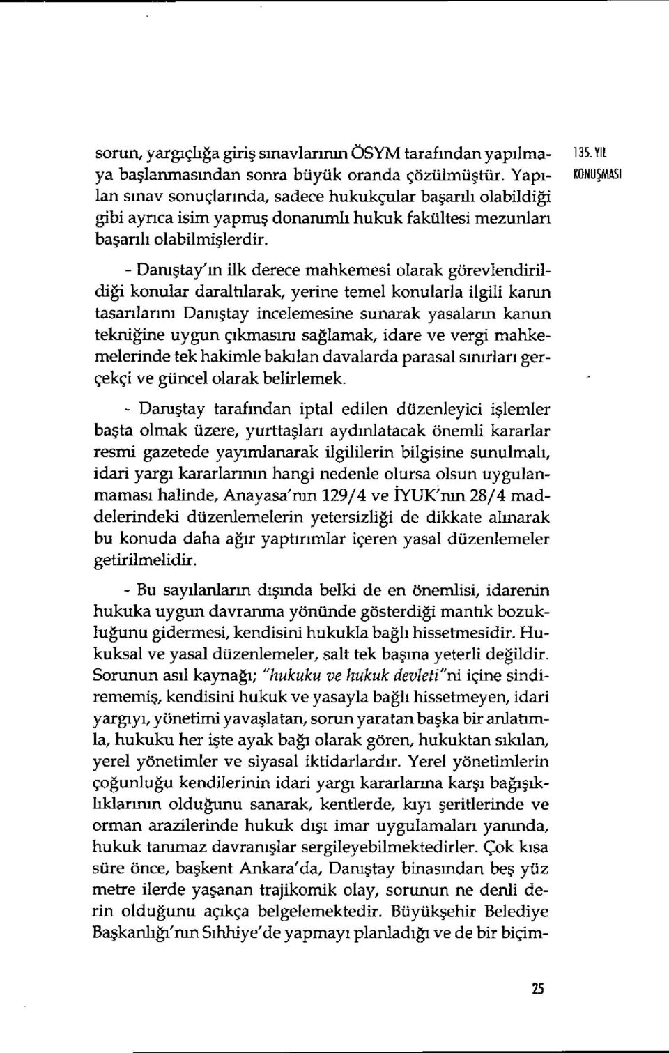 - Danıştay' ın ilk derece mahkemesi olarak görevlendirildiği konular daraltılarak, yerine temel konularla ilgili kanın tasarılarını Danıştay incelemesine sunarak yasaların kanun tekniğine uygun ç