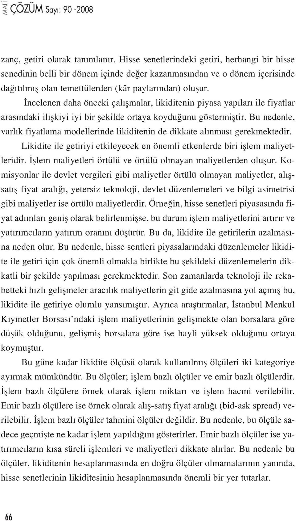 ncelenen daha önceki çal flmalar, likiditenin piyasa yap lar ile fiyatlar aras ndaki iliflkiyi iyi bir flekilde ortaya koydu unu göstermifltir.