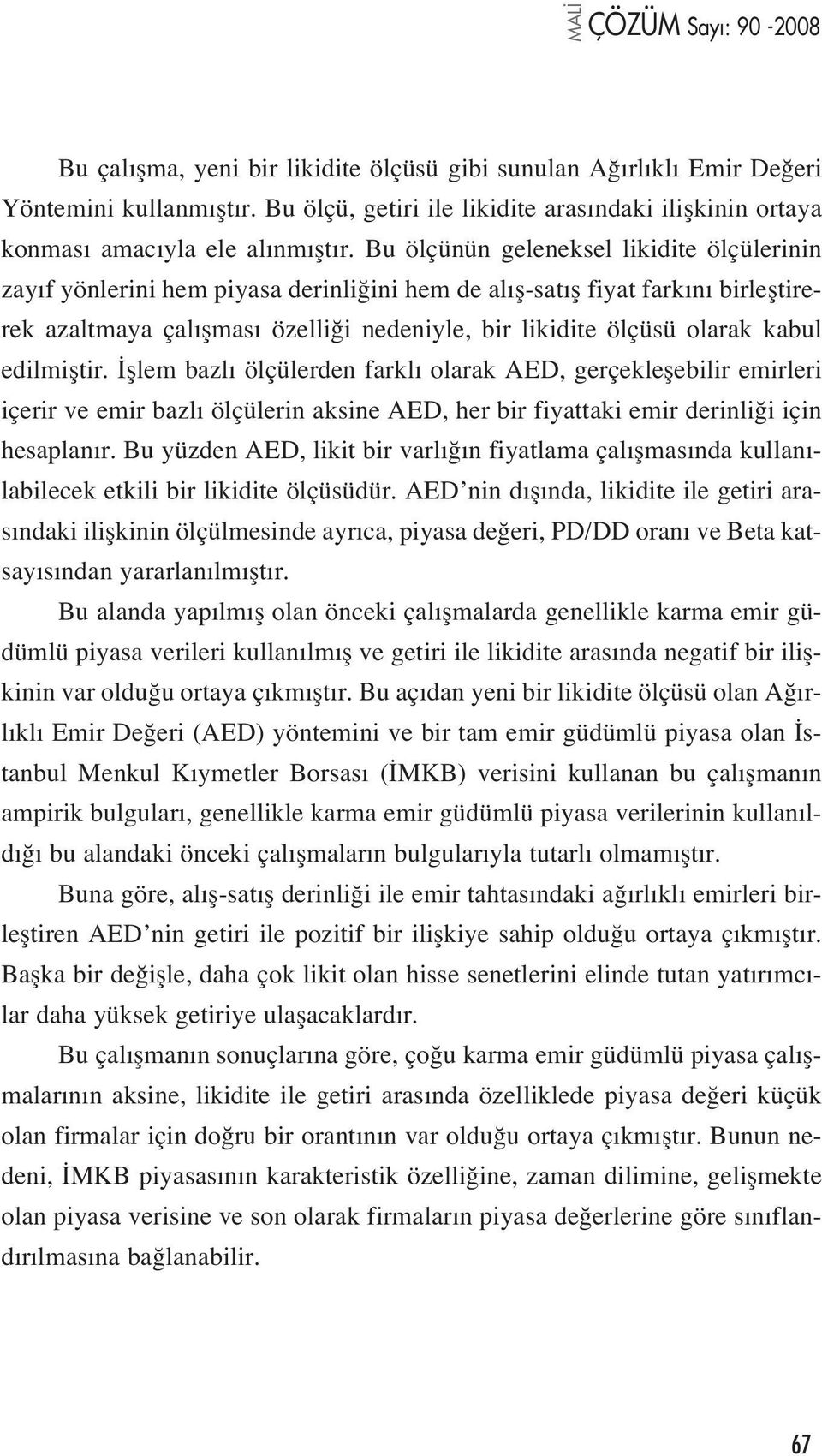 kabul edilmifltir. fllem bazl ölçülerden farkl olarak AED, gerçekleflebilir emirleri içerir ve emir bazl ölçülerin aksine AED, her bir fiyattaki emir derinli i için hesaplan r.