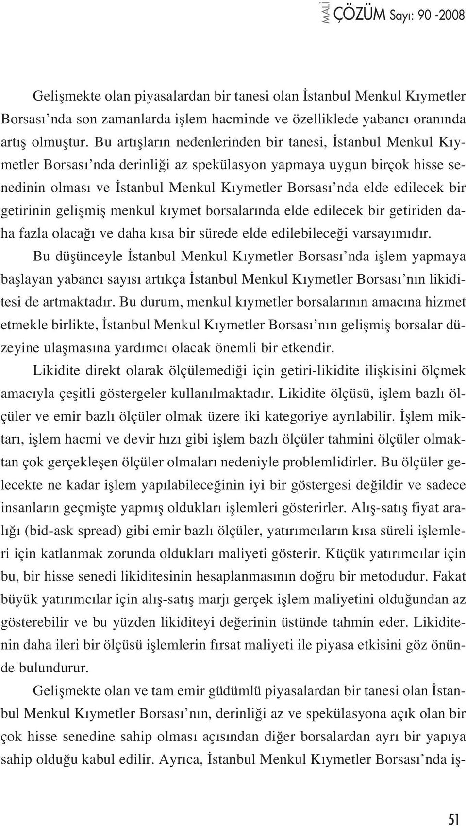 bir getirinin geliflmifl menkul k ymet borsalar nda elde edilecek bir getiriden daha fazla olaca ve daha k sa bir sürede elde edilebilece i varsay m d r.