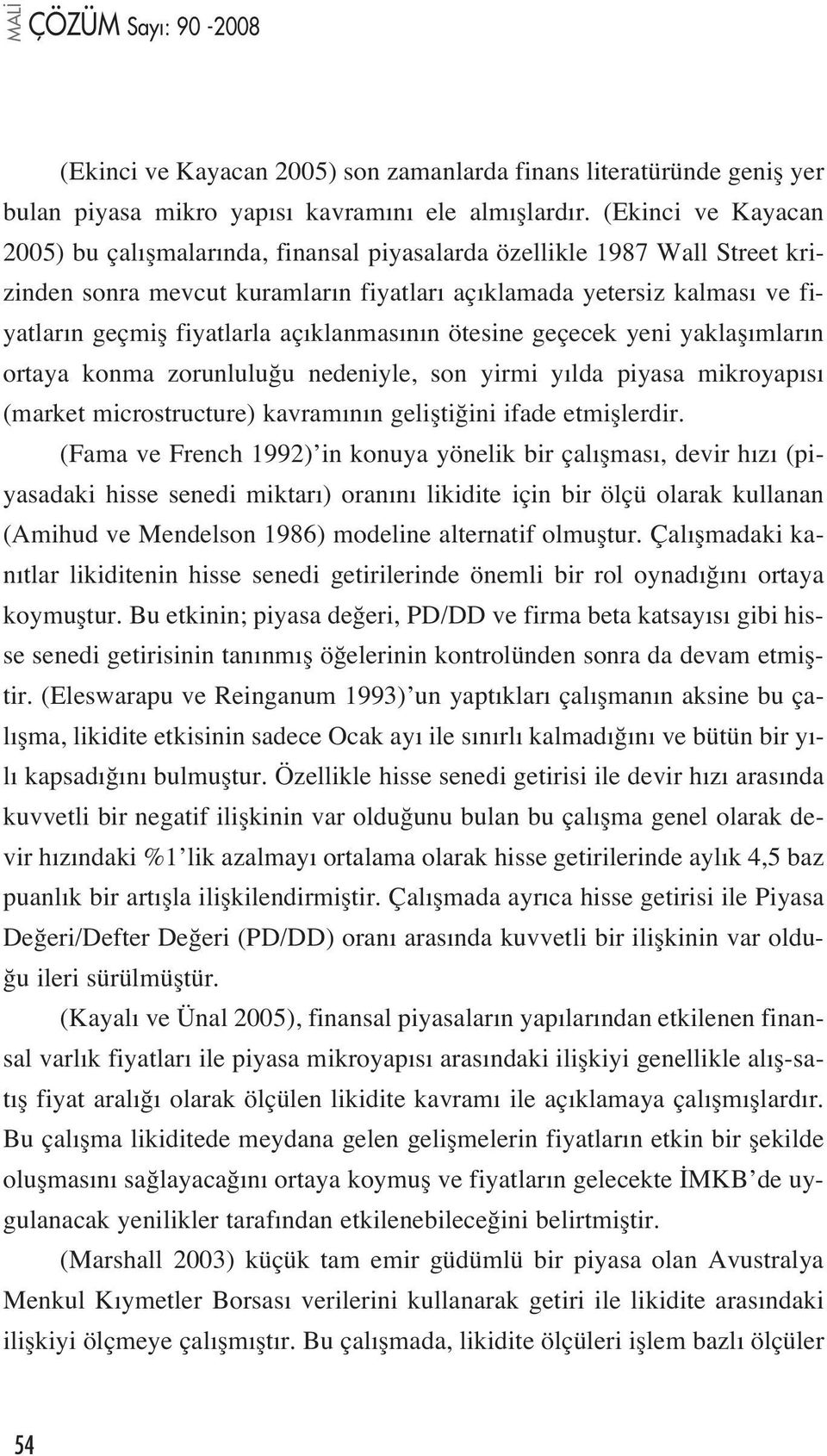 klanmas n n ötesine geçecek yeni yaklafl mlar n ortaya konma zorunlulu u nedeniyle, son yirmi y lda piyasa mikroyap s (market microstructure) kavram n n geliflti ini ifade etmifllerdir.