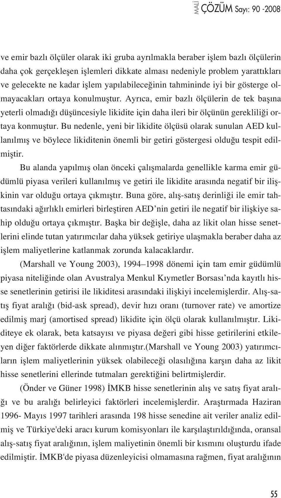 Ayr ca, emir bazl ölçülerin de tek bafl na yeterli olmad düflüncesiyle likidite için daha ileri bir ölçünün gereklili i ortaya konmufltur.