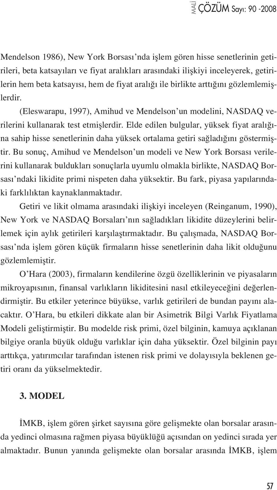 Elde edilen bulgular, yüksek fiyat aral - na sahip hisse senetlerinin daha yüksek ortalama getiri sa lad n göstermifltir.